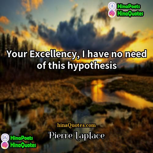 Pierre Laplace Quotes | Your Excellency, I have no need of